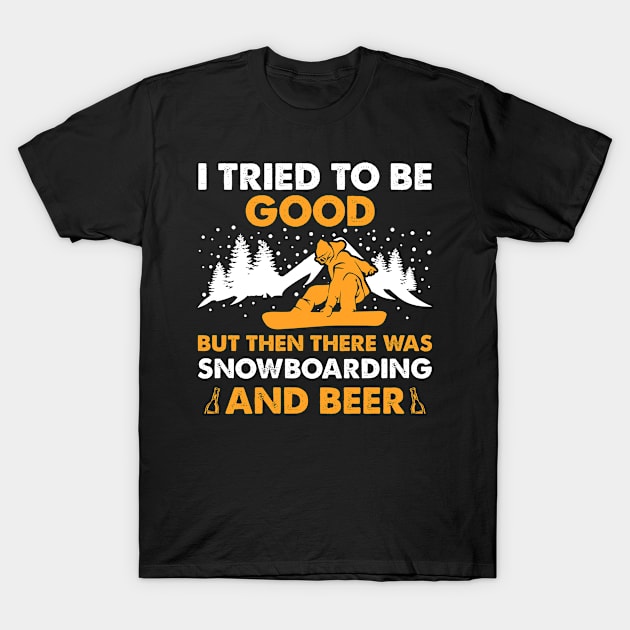 I Tried To Be Good But Then There Was Snowboarding And Beer T-Shirt by DanYoungOfficial